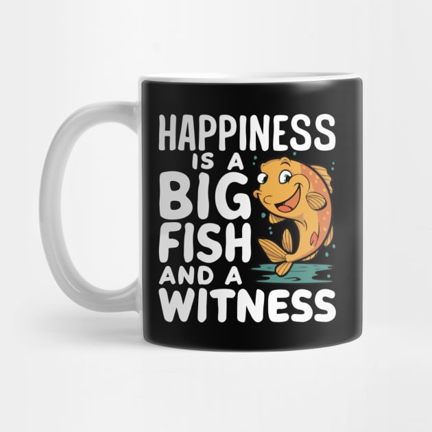 Happiness Is A Big Fish And A Witness - Fishing & Fisherman by SPIRITY